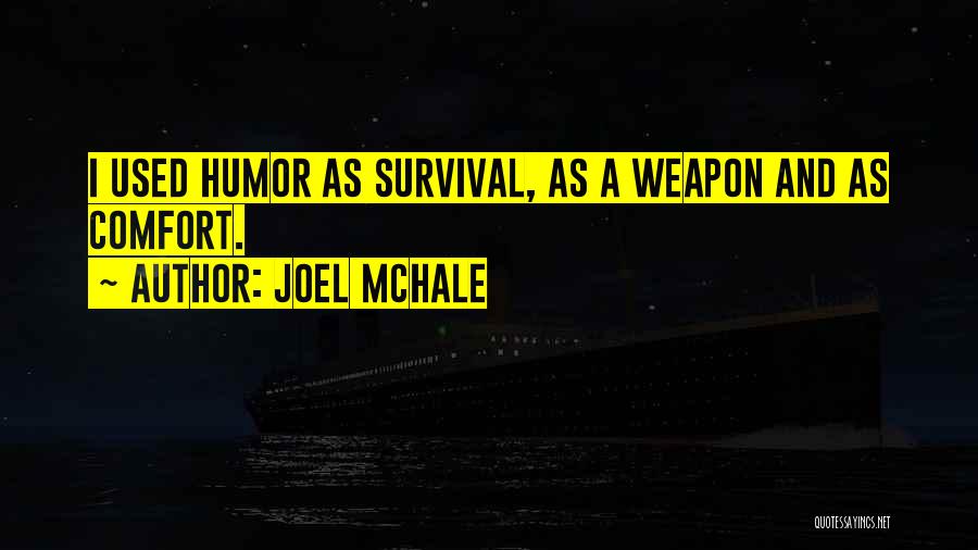 Joel McHale Quotes: I Used Humor As Survival, As A Weapon And As Comfort.