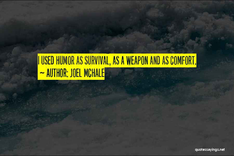 Joel McHale Quotes: I Used Humor As Survival, As A Weapon And As Comfort.