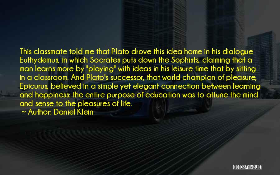 Daniel Klein Quotes: This Classmate Told Me That Plato Drove This Idea Home In His Dialogue Euthydemus, In Which Socrates Puts Down The