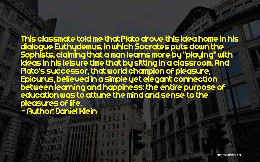 Daniel Klein Quotes: This Classmate Told Me That Plato Drove This Idea Home In His Dialogue Euthydemus, In Which Socrates Puts Down The