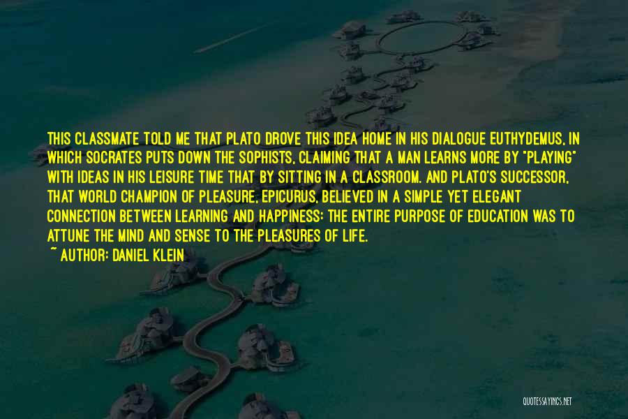 Daniel Klein Quotes: This Classmate Told Me That Plato Drove This Idea Home In His Dialogue Euthydemus, In Which Socrates Puts Down The