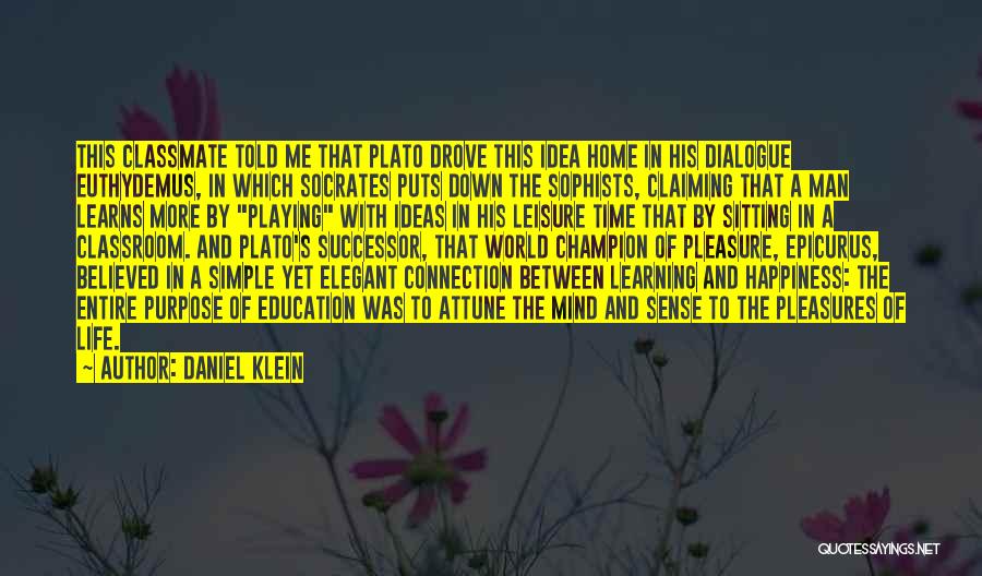 Daniel Klein Quotes: This Classmate Told Me That Plato Drove This Idea Home In His Dialogue Euthydemus, In Which Socrates Puts Down The