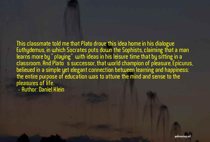 Daniel Klein Quotes: This Classmate Told Me That Plato Drove This Idea Home In His Dialogue Euthydemus, In Which Socrates Puts Down The