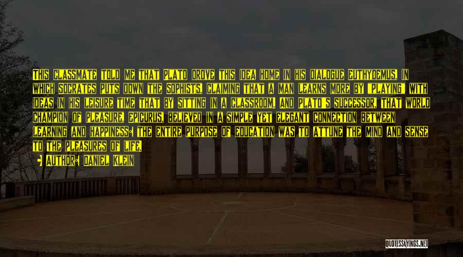 Daniel Klein Quotes: This Classmate Told Me That Plato Drove This Idea Home In His Dialogue Euthydemus, In Which Socrates Puts Down The