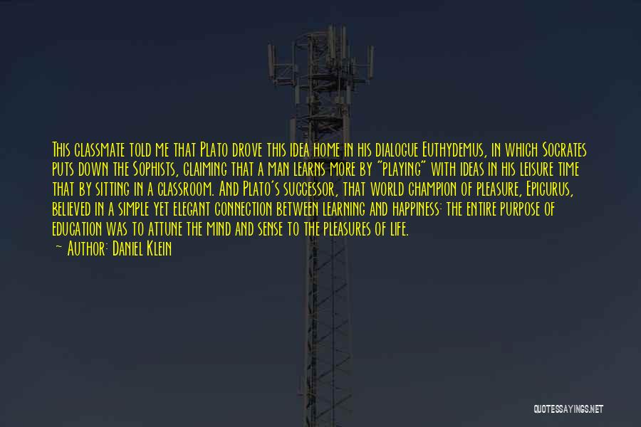 Daniel Klein Quotes: This Classmate Told Me That Plato Drove This Idea Home In His Dialogue Euthydemus, In Which Socrates Puts Down The