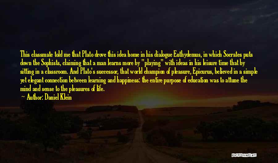 Daniel Klein Quotes: This Classmate Told Me That Plato Drove This Idea Home In His Dialogue Euthydemus, In Which Socrates Puts Down The