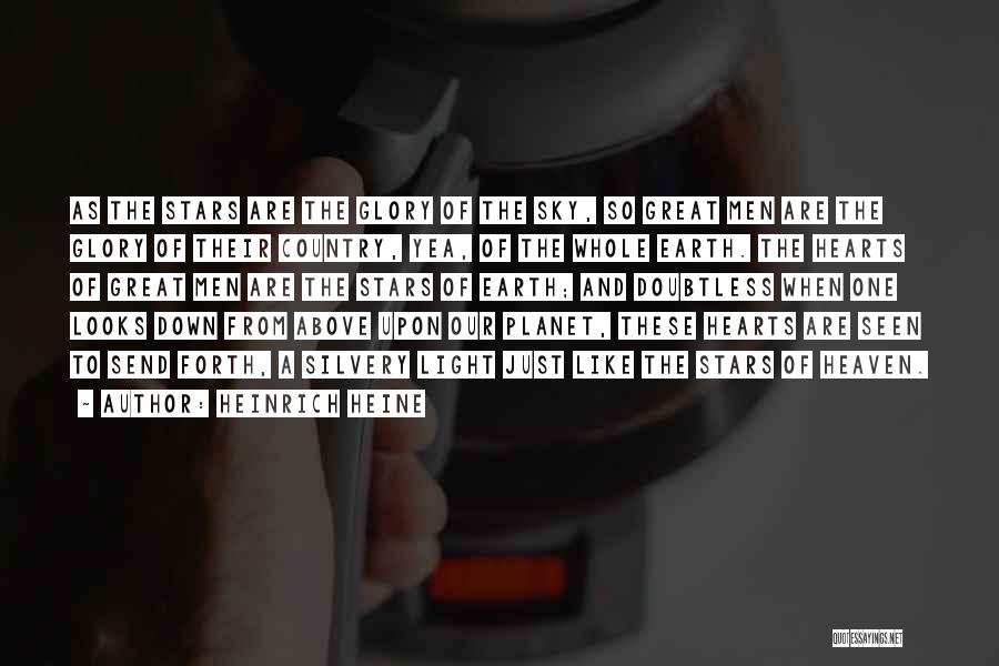 Heinrich Heine Quotes: As The Stars Are The Glory Of The Sky, So Great Men Are The Glory Of Their Country, Yea, Of
