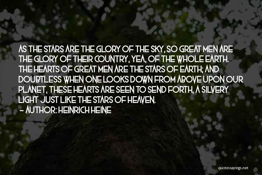 Heinrich Heine Quotes: As The Stars Are The Glory Of The Sky, So Great Men Are The Glory Of Their Country, Yea, Of