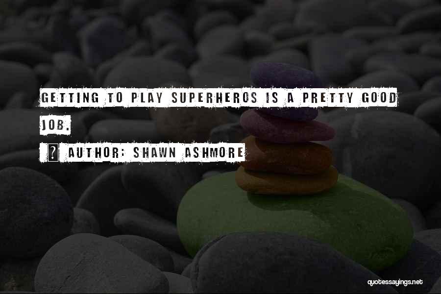 Shawn Ashmore Quotes: Getting To Play Superheros Is A Pretty Good Job.