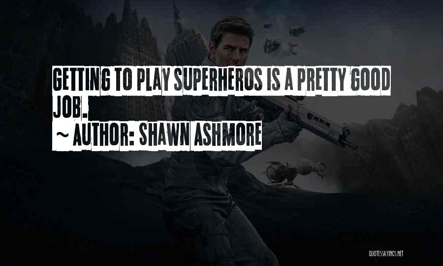 Shawn Ashmore Quotes: Getting To Play Superheros Is A Pretty Good Job.