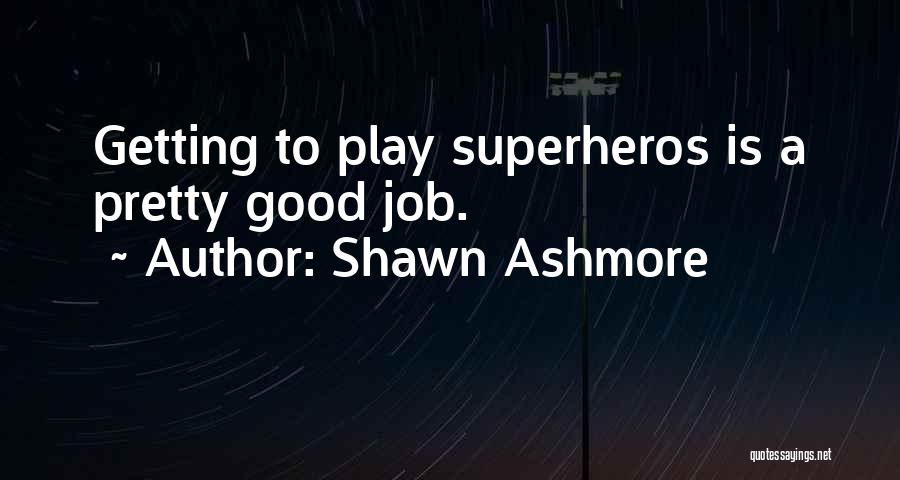 Shawn Ashmore Quotes: Getting To Play Superheros Is A Pretty Good Job.