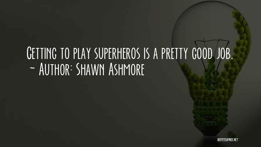 Shawn Ashmore Quotes: Getting To Play Superheros Is A Pretty Good Job.