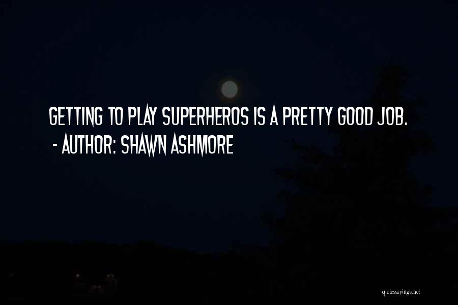 Shawn Ashmore Quotes: Getting To Play Superheros Is A Pretty Good Job.