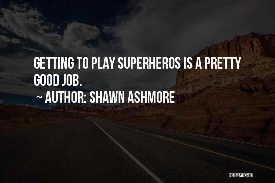 Shawn Ashmore Quotes: Getting To Play Superheros Is A Pretty Good Job.