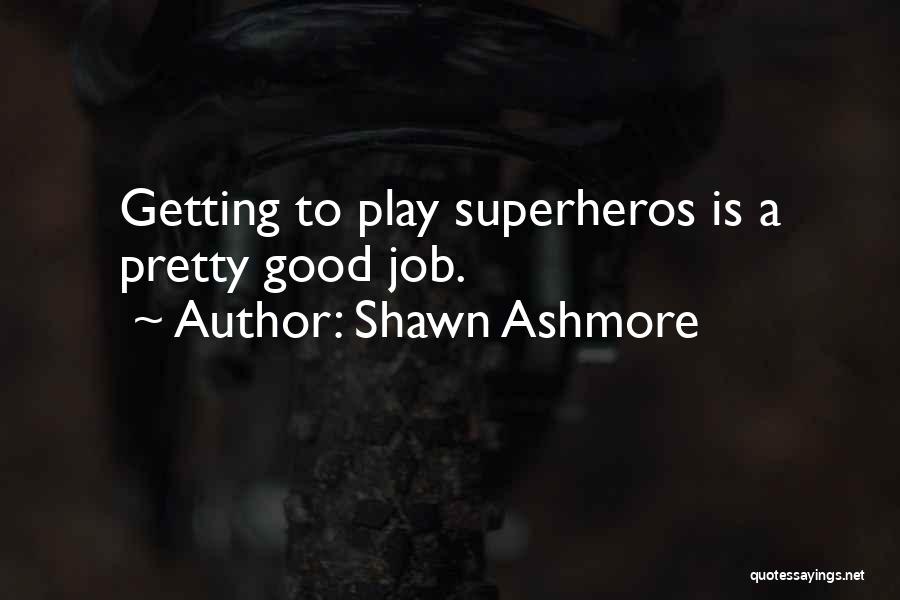 Shawn Ashmore Quotes: Getting To Play Superheros Is A Pretty Good Job.