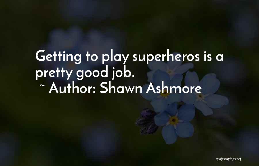 Shawn Ashmore Quotes: Getting To Play Superheros Is A Pretty Good Job.