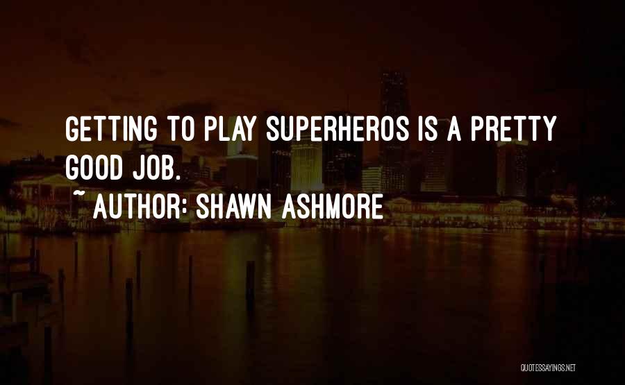 Shawn Ashmore Quotes: Getting To Play Superheros Is A Pretty Good Job.