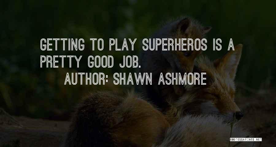 Shawn Ashmore Quotes: Getting To Play Superheros Is A Pretty Good Job.