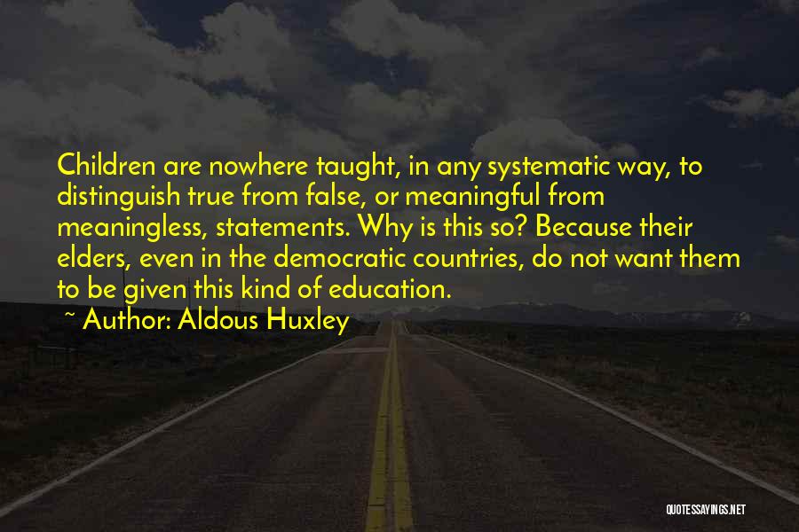 Aldous Huxley Quotes: Children Are Nowhere Taught, In Any Systematic Way, To Distinguish True From False, Or Meaningful From Meaningless, Statements. Why Is