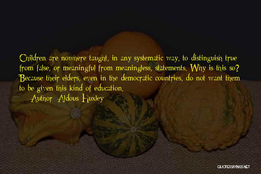 Aldous Huxley Quotes: Children Are Nowhere Taught, In Any Systematic Way, To Distinguish True From False, Or Meaningful From Meaningless, Statements. Why Is