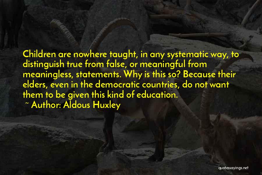 Aldous Huxley Quotes: Children Are Nowhere Taught, In Any Systematic Way, To Distinguish True From False, Or Meaningful From Meaningless, Statements. Why Is