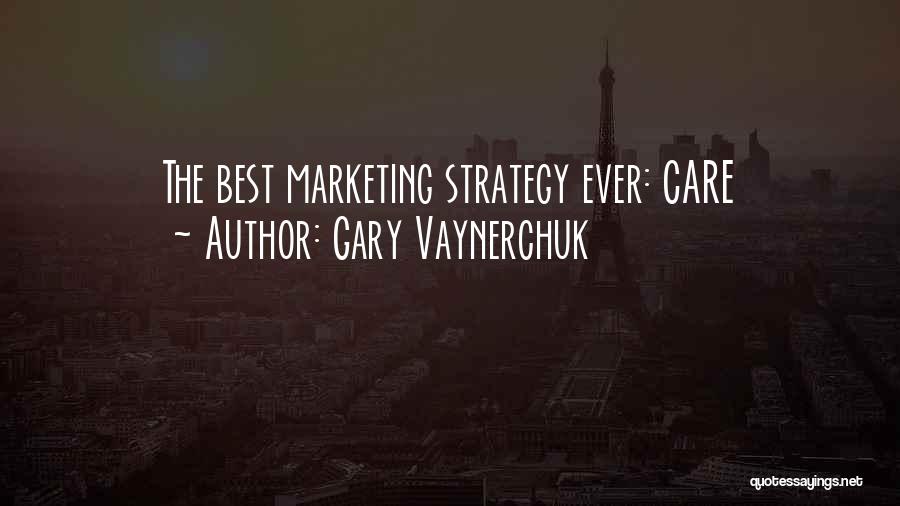 Gary Vaynerchuk Quotes: The Best Marketing Strategy Ever: Care