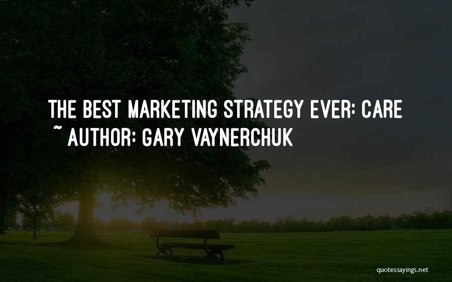 Gary Vaynerchuk Quotes: The Best Marketing Strategy Ever: Care