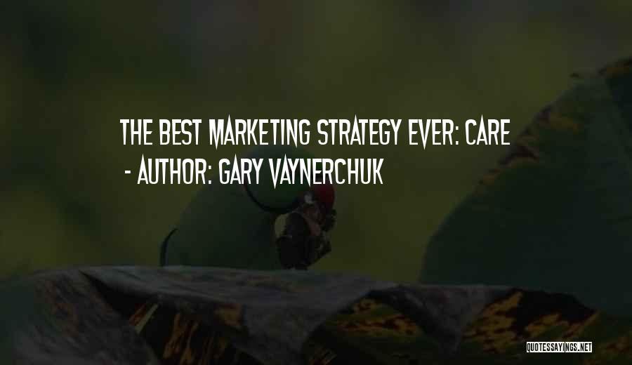 Gary Vaynerchuk Quotes: The Best Marketing Strategy Ever: Care