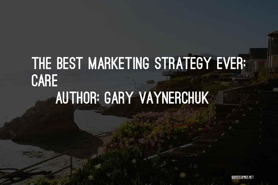 Gary Vaynerchuk Quotes: The Best Marketing Strategy Ever: Care