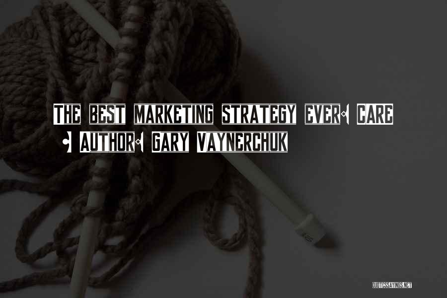 Gary Vaynerchuk Quotes: The Best Marketing Strategy Ever: Care