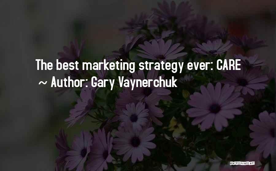 Gary Vaynerchuk Quotes: The Best Marketing Strategy Ever: Care