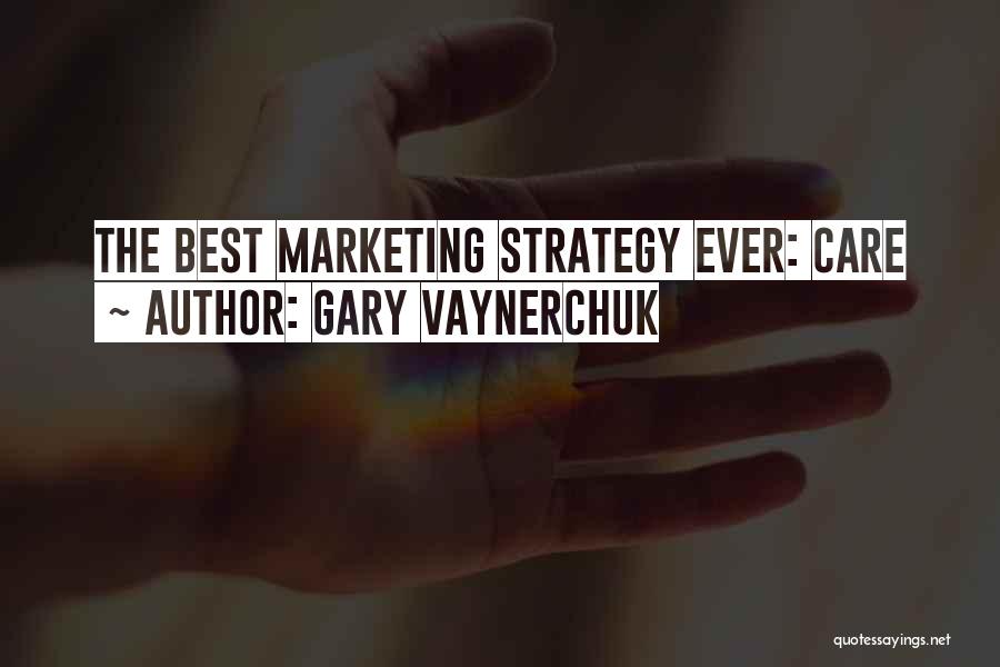 Gary Vaynerchuk Quotes: The Best Marketing Strategy Ever: Care
