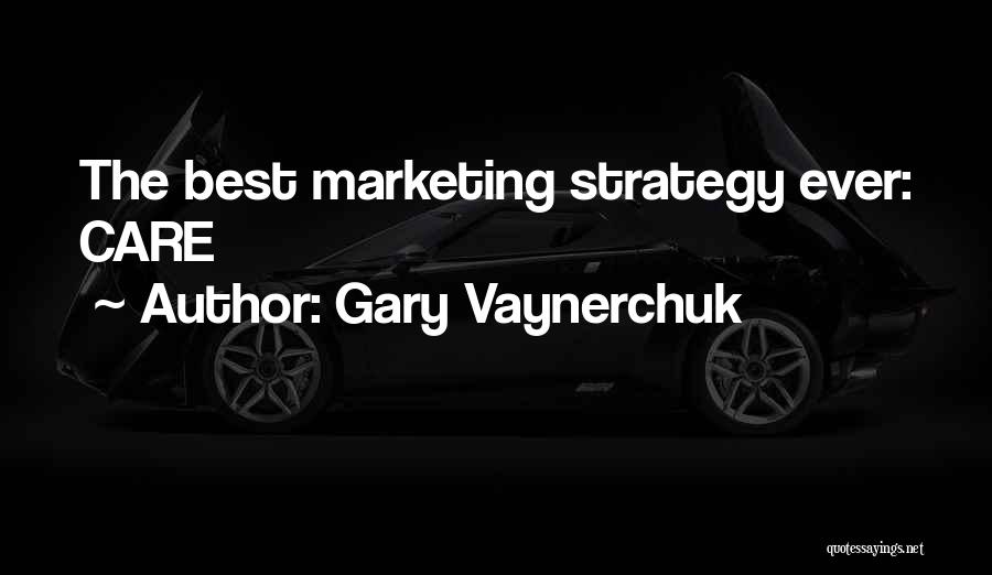 Gary Vaynerchuk Quotes: The Best Marketing Strategy Ever: Care