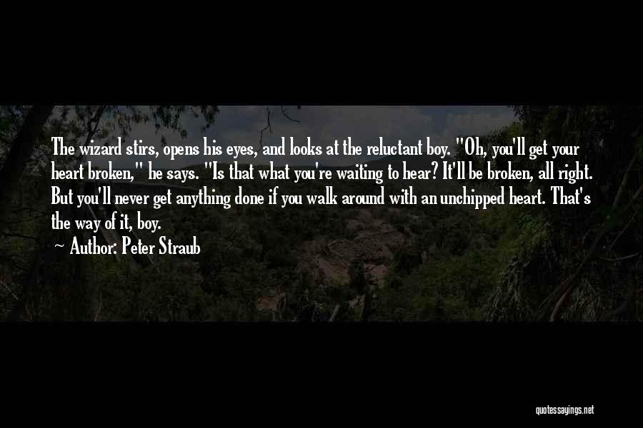 Peter Straub Quotes: The Wizard Stirs, Opens His Eyes, And Looks At The Reluctant Boy. Oh, You'll Get Your Heart Broken, He Says.