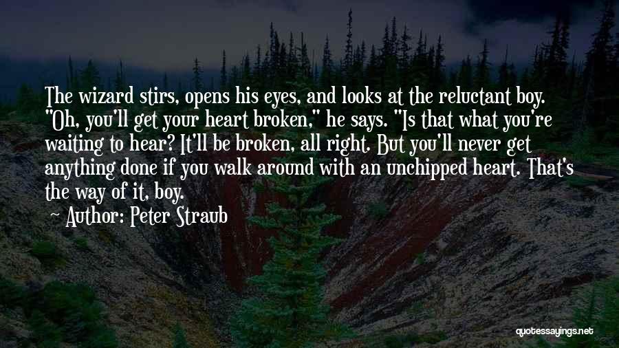 Peter Straub Quotes: The Wizard Stirs, Opens His Eyes, And Looks At The Reluctant Boy. Oh, You'll Get Your Heart Broken, He Says.