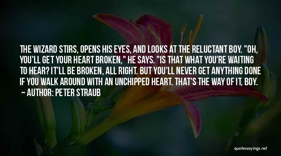 Peter Straub Quotes: The Wizard Stirs, Opens His Eyes, And Looks At The Reluctant Boy. Oh, You'll Get Your Heart Broken, He Says.