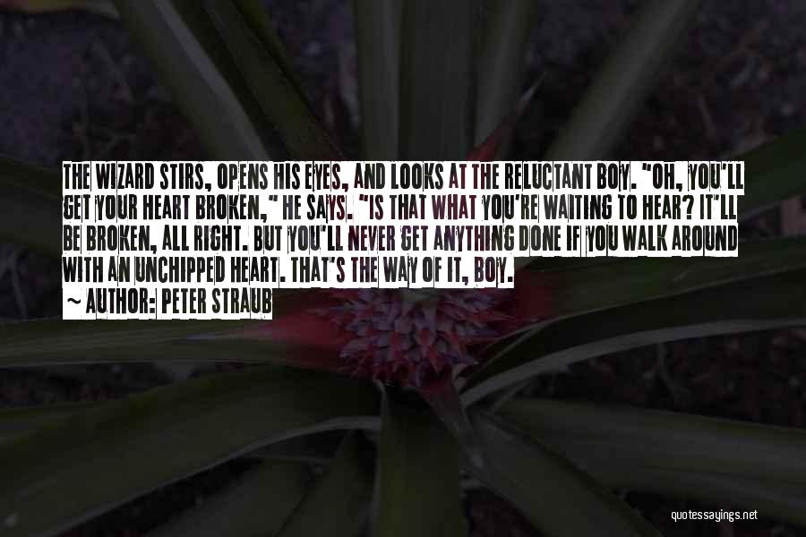 Peter Straub Quotes: The Wizard Stirs, Opens His Eyes, And Looks At The Reluctant Boy. Oh, You'll Get Your Heart Broken, He Says.