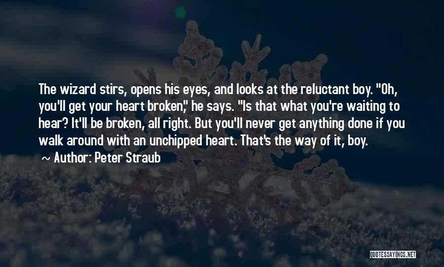 Peter Straub Quotes: The Wizard Stirs, Opens His Eyes, And Looks At The Reluctant Boy. Oh, You'll Get Your Heart Broken, He Says.