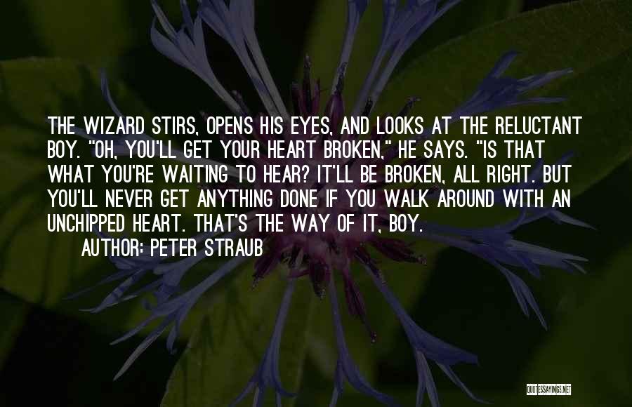 Peter Straub Quotes: The Wizard Stirs, Opens His Eyes, And Looks At The Reluctant Boy. Oh, You'll Get Your Heart Broken, He Says.