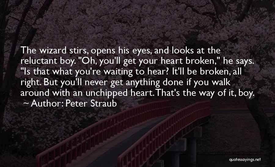 Peter Straub Quotes: The Wizard Stirs, Opens His Eyes, And Looks At The Reluctant Boy. Oh, You'll Get Your Heart Broken, He Says.