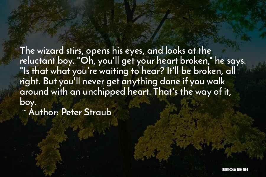 Peter Straub Quotes: The Wizard Stirs, Opens His Eyes, And Looks At The Reluctant Boy. Oh, You'll Get Your Heart Broken, He Says.