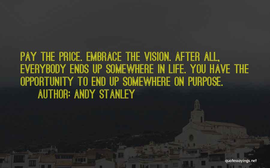 Andy Stanley Quotes: Pay The Price. Embrace The Vision. After All, Everybody Ends Up Somewhere In Life. You Have The Opportunity To End