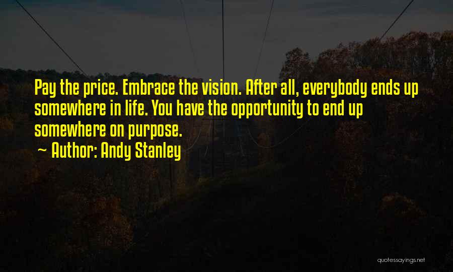 Andy Stanley Quotes: Pay The Price. Embrace The Vision. After All, Everybody Ends Up Somewhere In Life. You Have The Opportunity To End