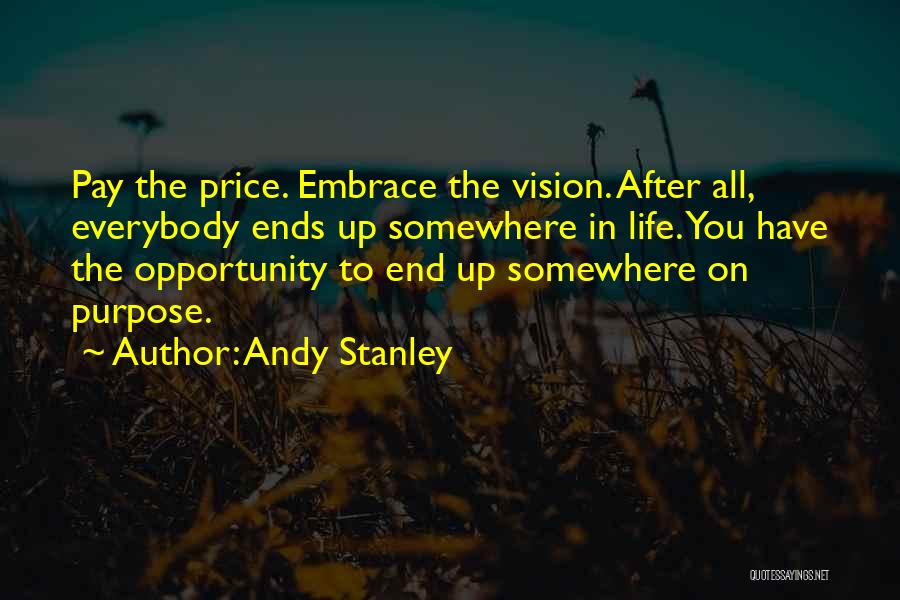 Andy Stanley Quotes: Pay The Price. Embrace The Vision. After All, Everybody Ends Up Somewhere In Life. You Have The Opportunity To End