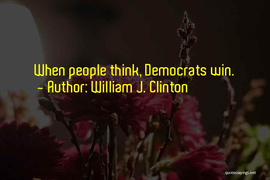 William J. Clinton Quotes: When People Think, Democrats Win.