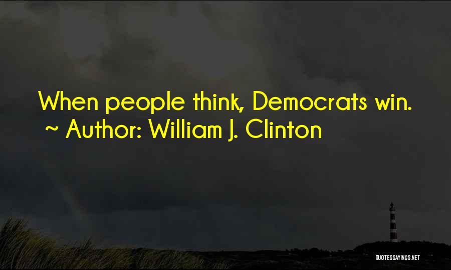 William J. Clinton Quotes: When People Think, Democrats Win.
