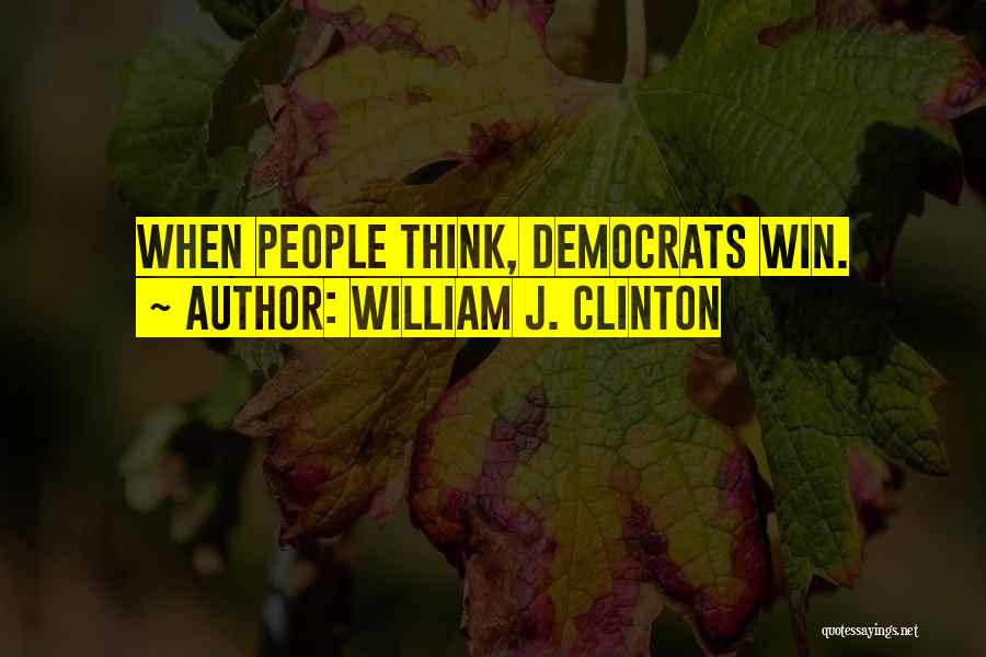 William J. Clinton Quotes: When People Think, Democrats Win.