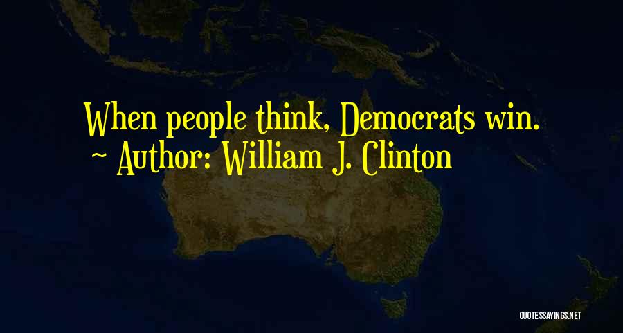 William J. Clinton Quotes: When People Think, Democrats Win.