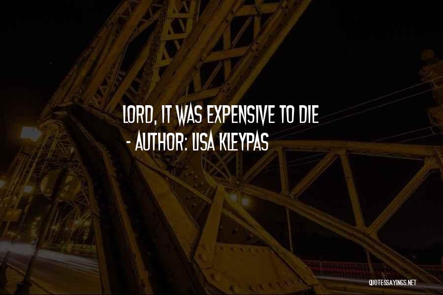 Lisa Kleypas Quotes: Lord, It Was Expensive To Die