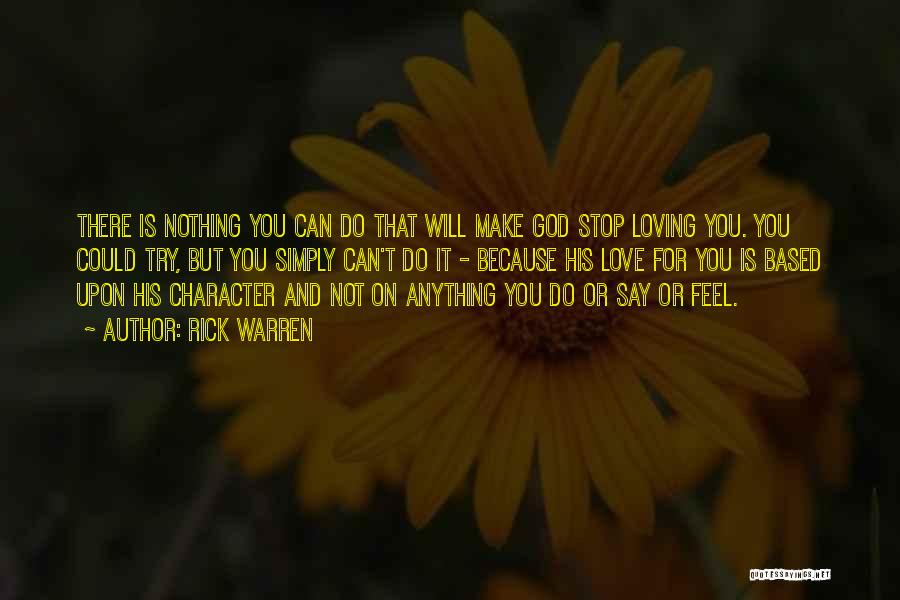 Rick Warren Quotes: There Is Nothing You Can Do That Will Make God Stop Loving You. You Could Try, But You Simply Can't